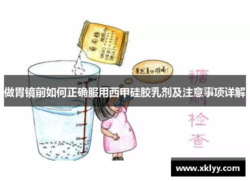 做胃镜前如何正确服用西甲硅胶乳剂及注意事项详解